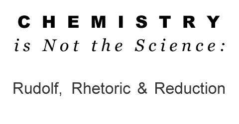Chemistry is Not the Science: Rudolf, Rhetoric and Reduction.