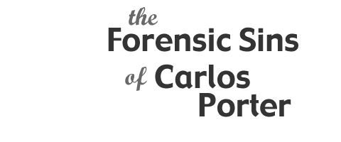 The Forensic Sins of Carlos Porter.