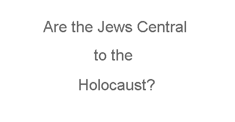  Are The Jews Central To The Holocaust?